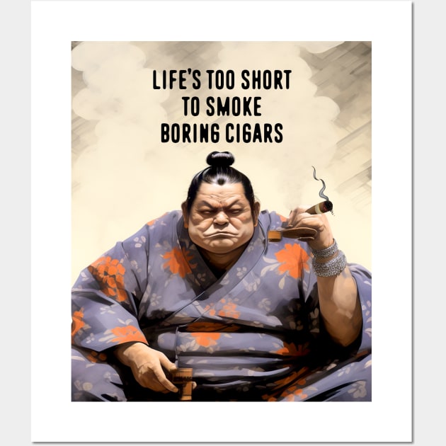 Premium Cigars: Life‘s Too Short to Smoke Boring Cigars Wall Art by Puff Sumo